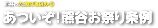 熊谷の先進的取組み２、あついぞ！熊谷お祭り条例